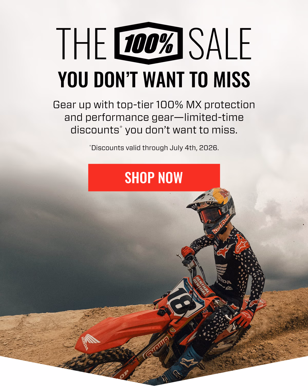 The 100% Sale You Don’t Want to Miss | Gear up with top-tier 100% MX protection and performance gear—discounts you don’t want to miss. | SHOP NOW