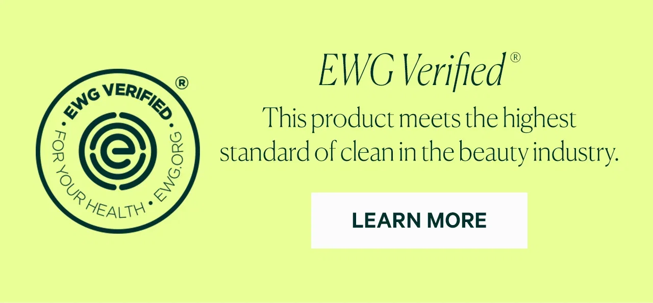 EWG Verified  This product meets the highest standard of clean in the beauty industry.  LEARN MORE