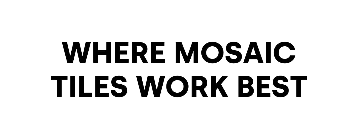 WHERE MOSAIC TILES WORK BEST