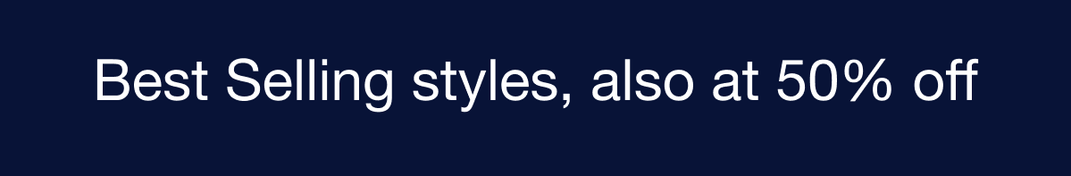 Best selling styles 50% off