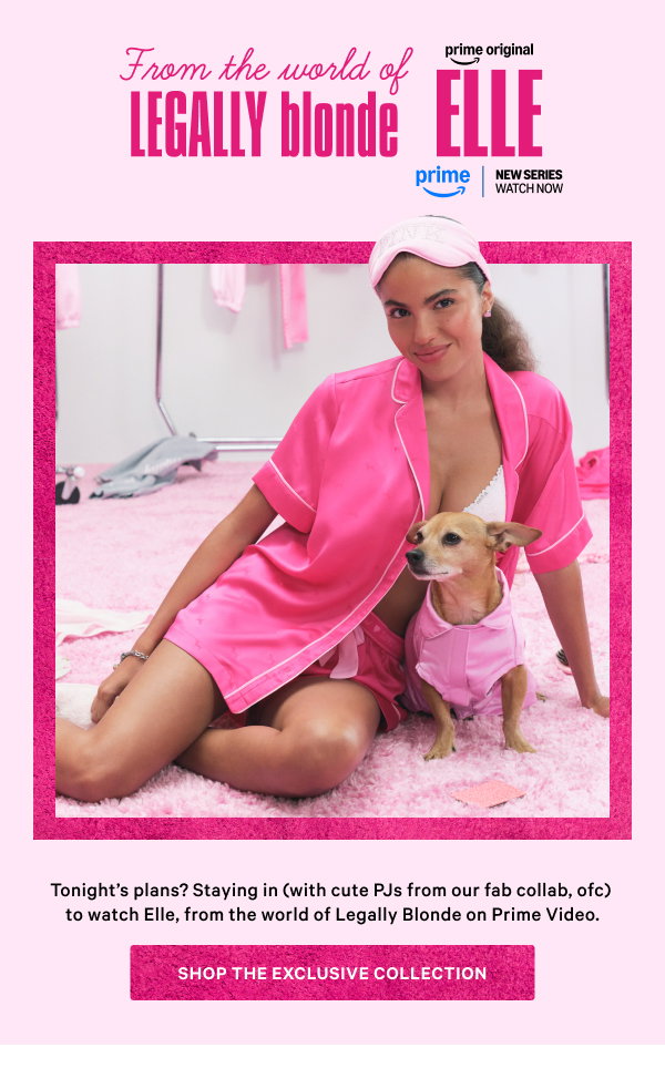 [PINK | From the World of Legally Blonde: Elle lockup] 
[prime logo new series watch now] 
Tonight’s plans? Staying in (with cute PJs from our fab collab, ofc) to watch Elle, from the world of Legally Blonde on Prime Video.
Shop the Collection>
