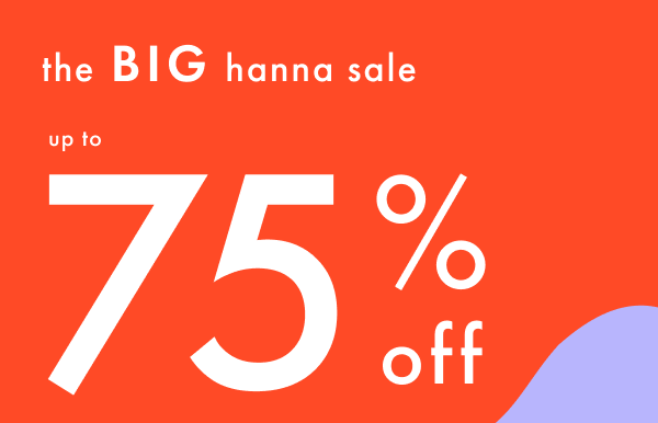 The Big Hanna Sale! Up to 75% off