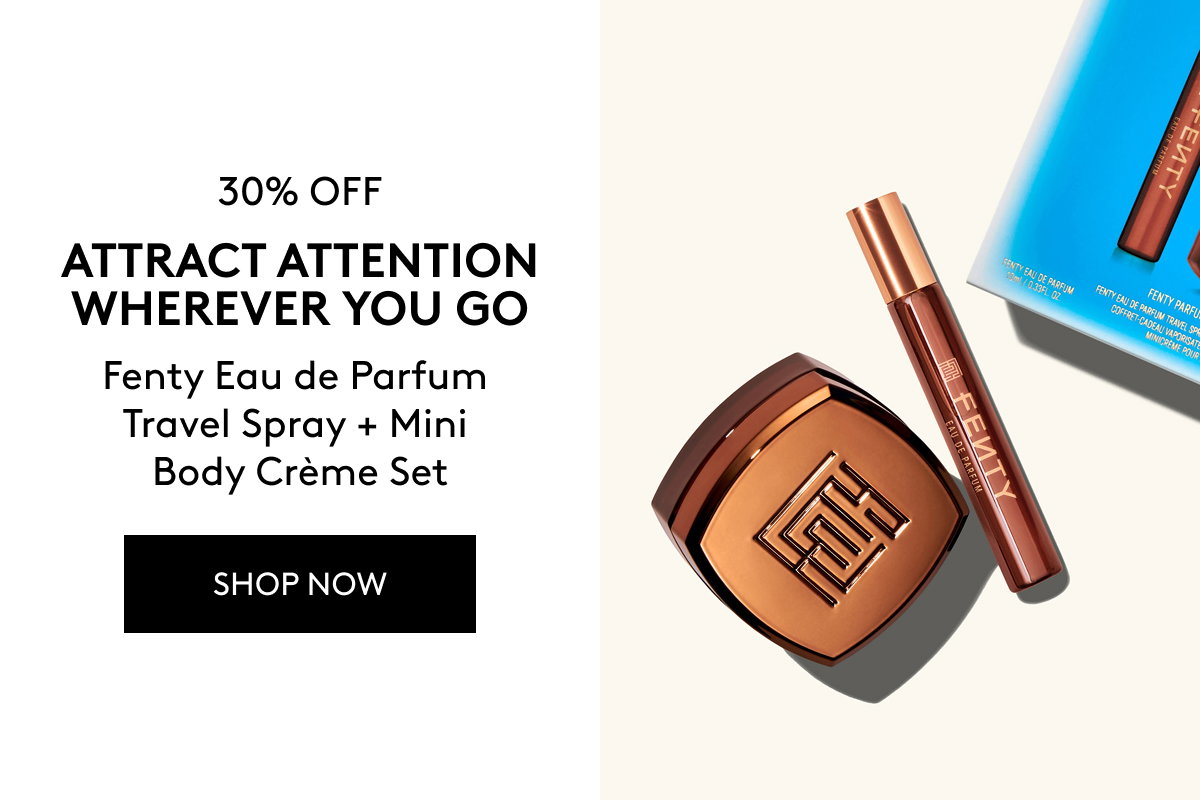 30% OFF ATTRACT ATTENTION WHEREVER YOU GO Fenty Eau de Parfum Travel Spray + Mini Body Crème Set SHOP NOW