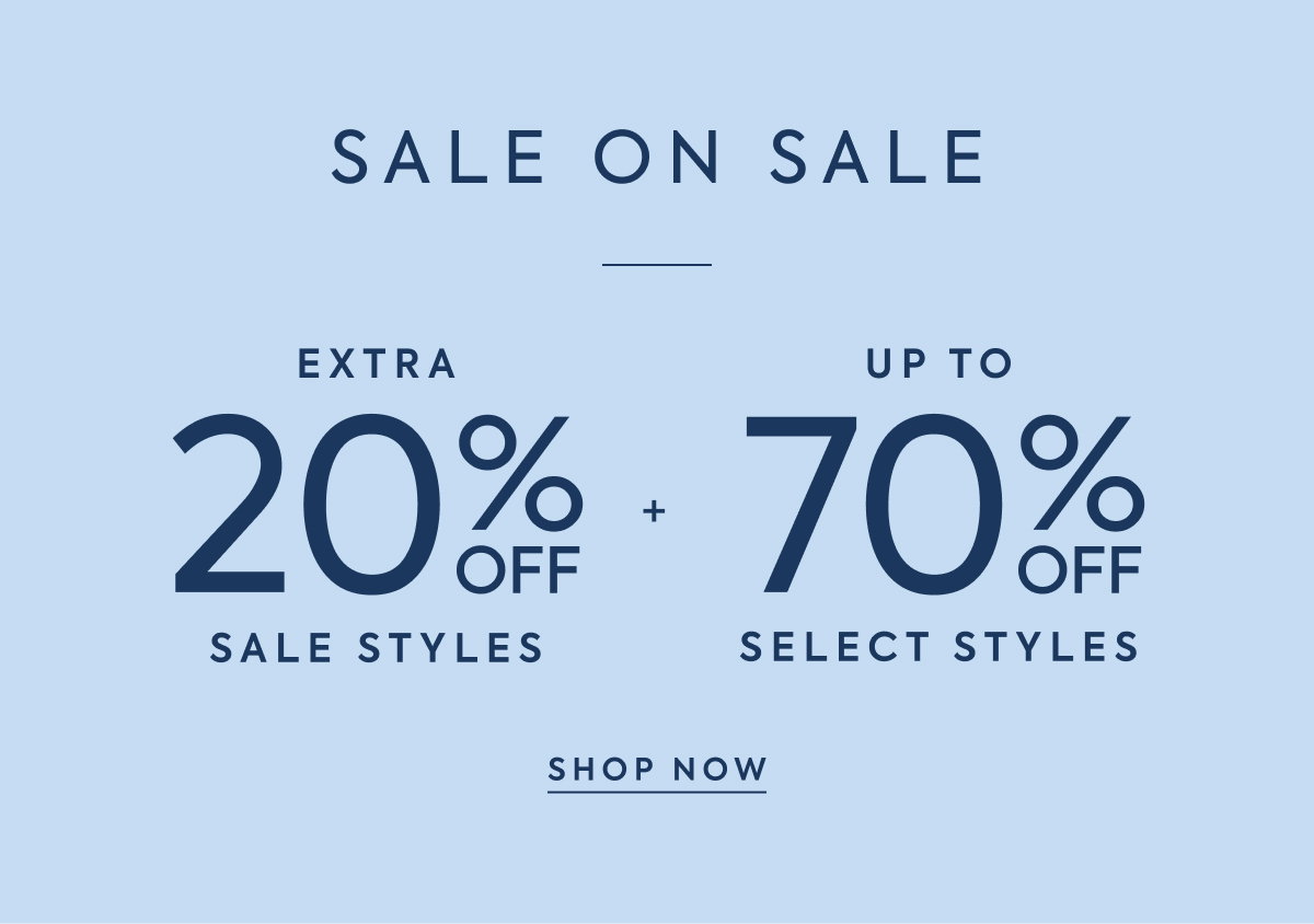 SALE ON SALE - EXTRA - 20% OFF - SALE STYLES - + - UP TO - 70% OFF - SELECT STYLES - SHOP NOW