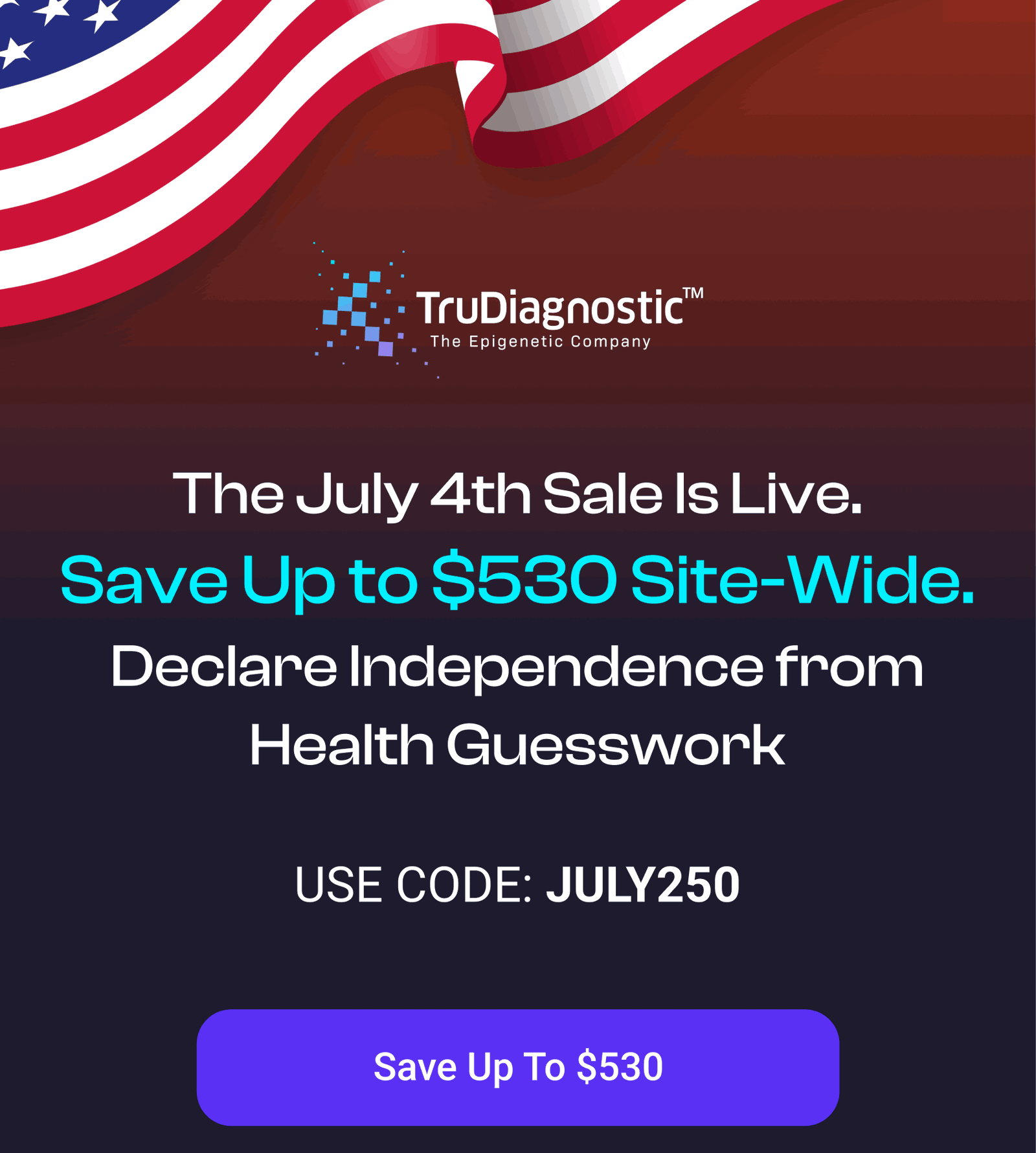 The July 4th Sale Is Live. Save Up to $530 Site-Wide. Declare Independence from Health Guesswork USE CODE: JULY250 [ SAVE UP TO $530]