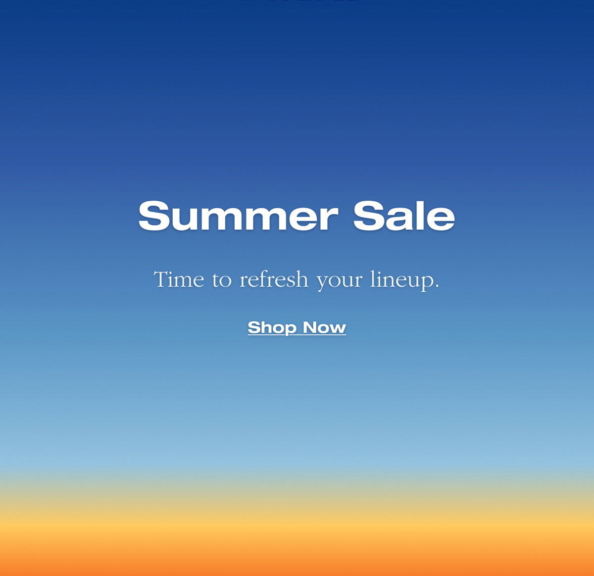 Summer Sale. Time to refresh your lineup. Shop Now