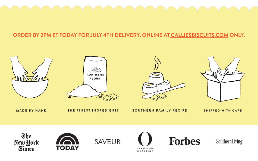 Order by 2PM ET today for July 4th delivery. Online at calliesbiscuits.com only.