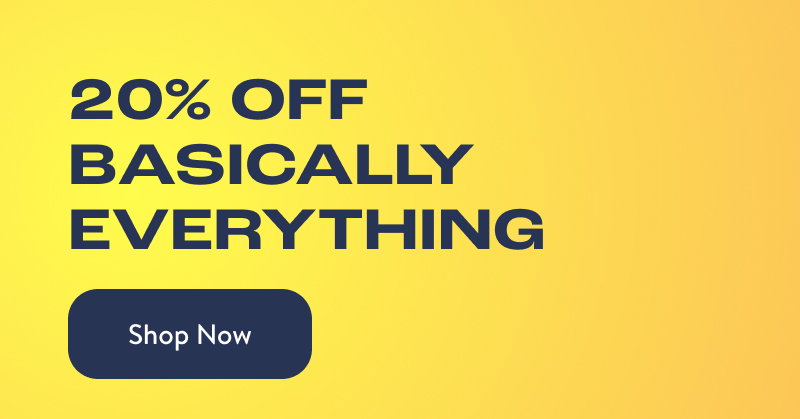 20% OFF BASICALLY EVERYTHING