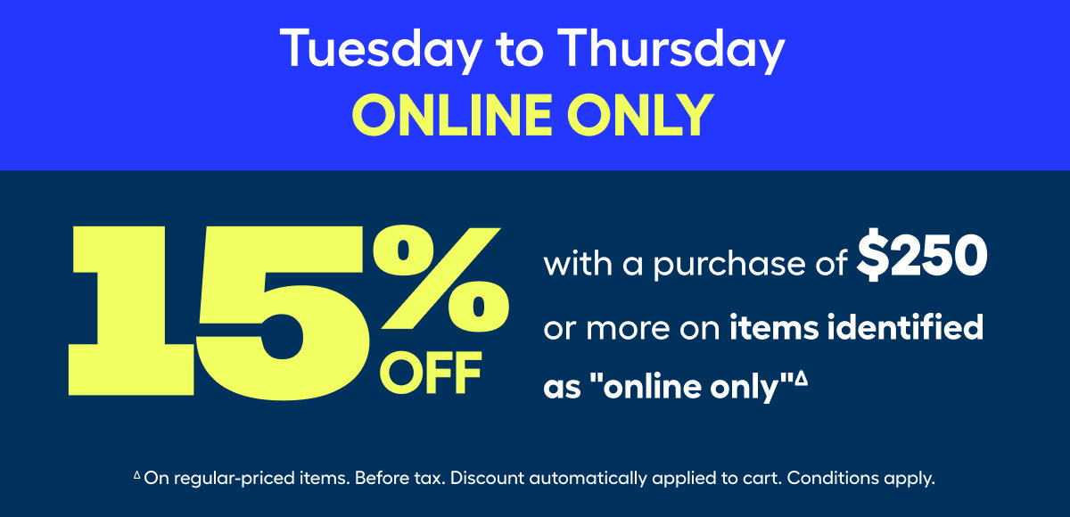 SAVE 15% on all online only products regular-priced with any purchase of $250 or more (before tax)