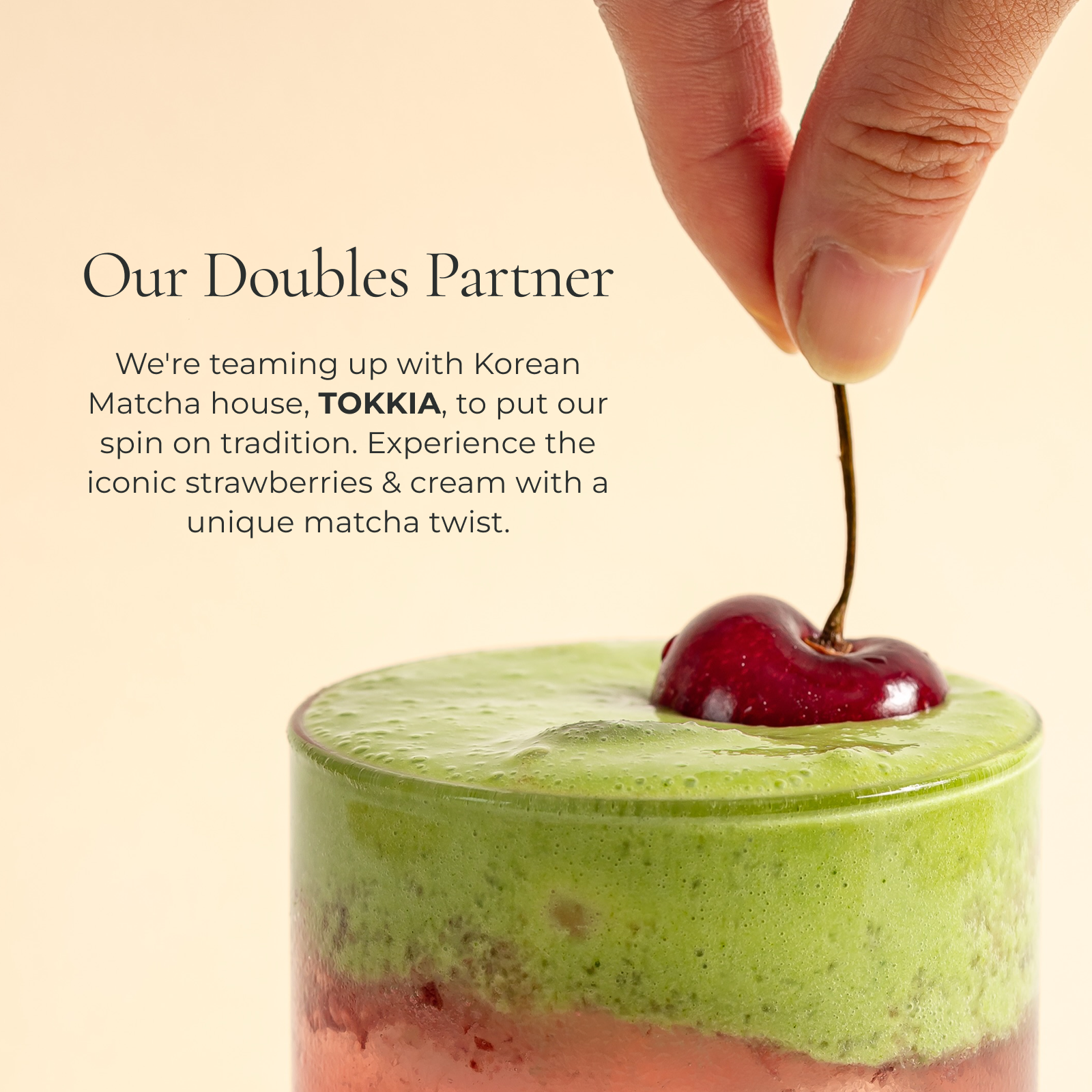 We're teaming up with Korean Matcha house, TOKKIA, to put our spin on tradition. Experience the iconic strawberries paired with luxurious matcha cream.