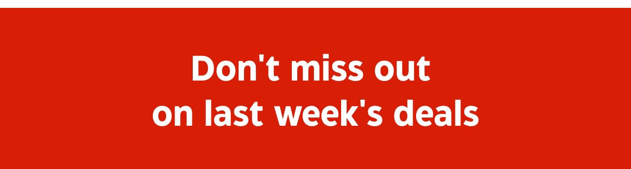 Don't miss out on last week's deals.