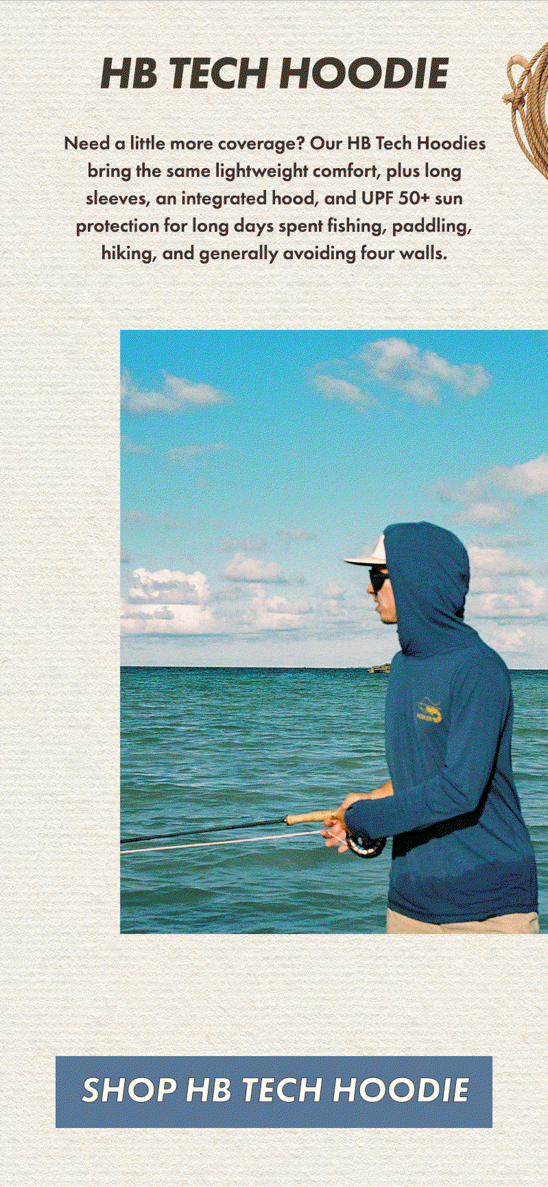 Need a little more coverage? Our HB Tech Hoodies bring the same lightweight comfort, plus long sleeves, an integrated hood, and UPF 50+ sun protection for long days spent fishing, paddling, hiking, and generally avoiding four walls.