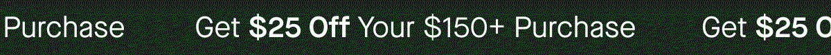 Get $25 Off Your $150+ Purchase