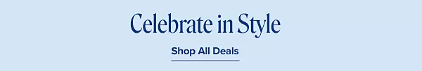 Celebrate in style. Shop all deals.