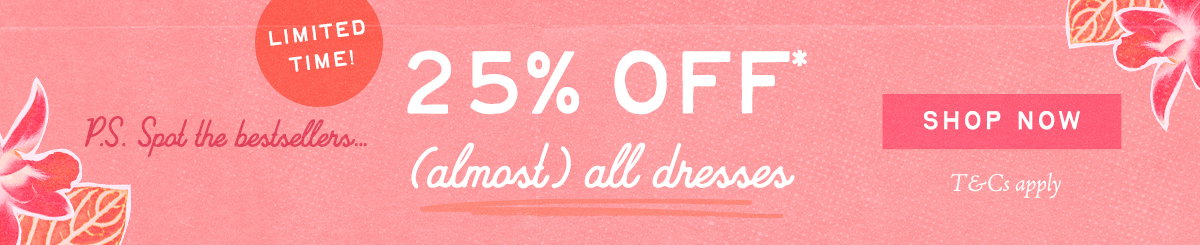 25% off (almost) ALL DRESSES >