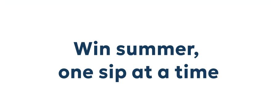 Win summer,  one sip at a time