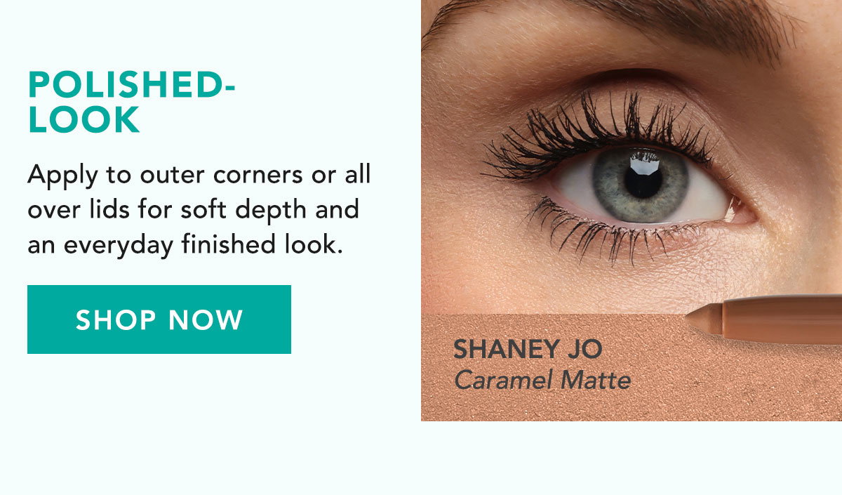 Polished-Look: Apply Shaney Jo to outer corners or all over lids for soft depth and an everyday finished look.