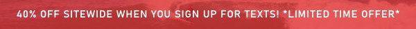 40% OFF SITEWIDE WHEN YOU SIGN UP FOR TEXTS