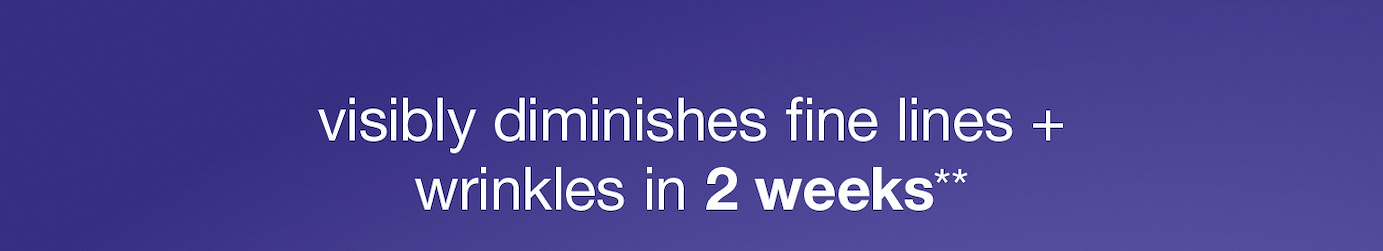 visivly diminishes fine lines + wrinkles in 2 weeks**