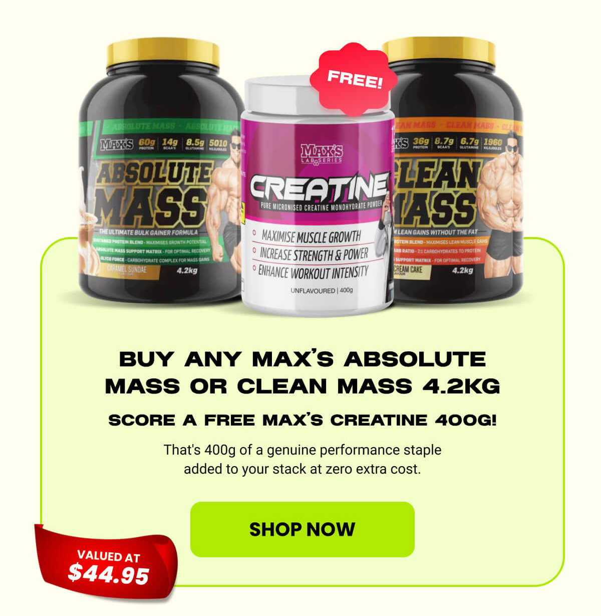 Buy any MAX'S ABSOLUTE Mass or Clean Mass 4.2kg | SHOP NOW 