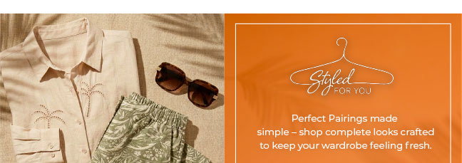 Styled For You: Perfect pairings made simple. Shop complete looks crafted to keep your wardrobe feeling fresh!