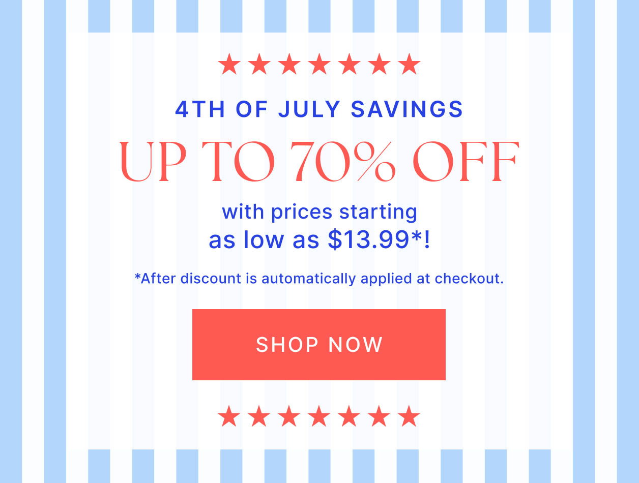 4th of July Savings UP TO 70% OFF with prices starting as low as $13.99*!