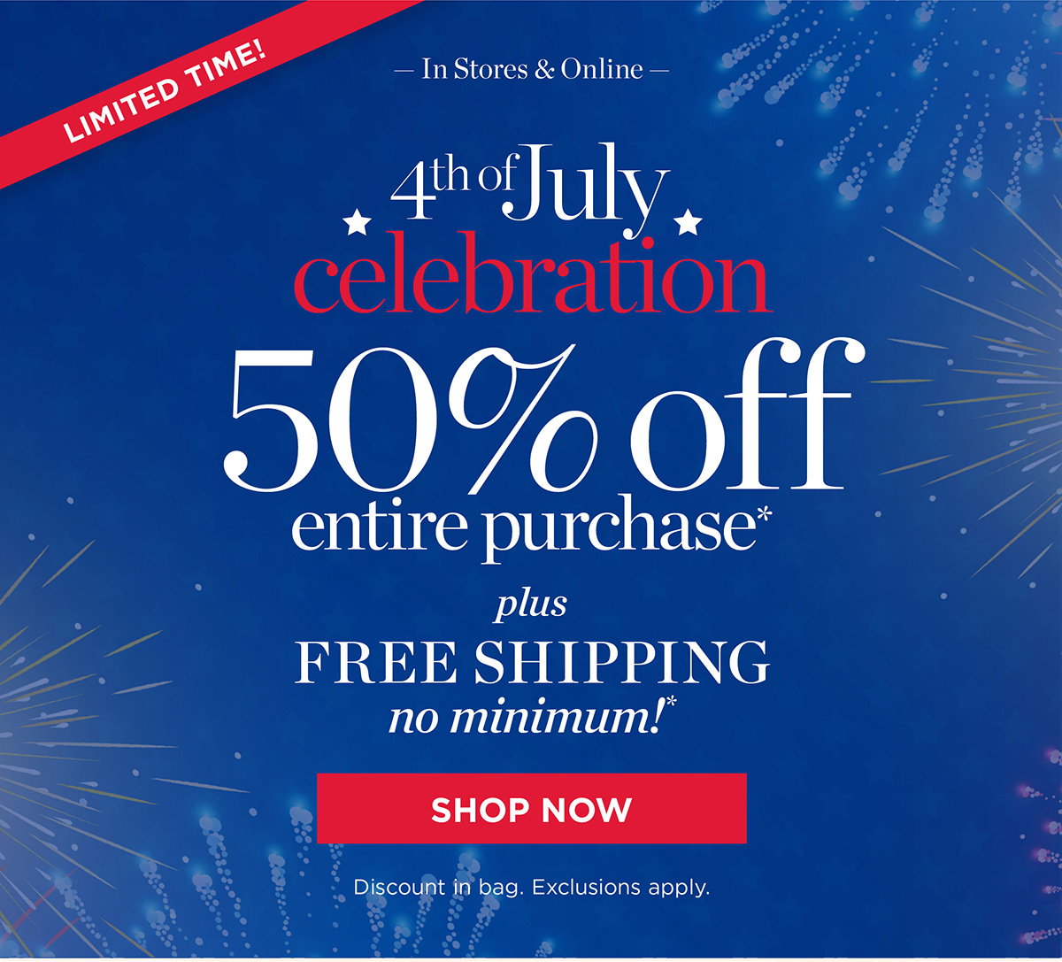 4th of July Celebration 50% off Entire Purchase Plus Free Shipping No Minimum! | Shop Now
