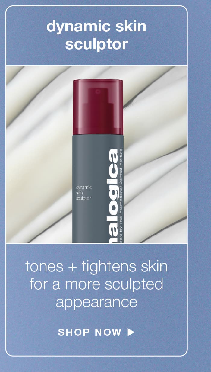 dynamic skin sculptor | tones + tightens skin for a more sculpted appearance | SHOP NOW