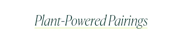 plant-powered pairings