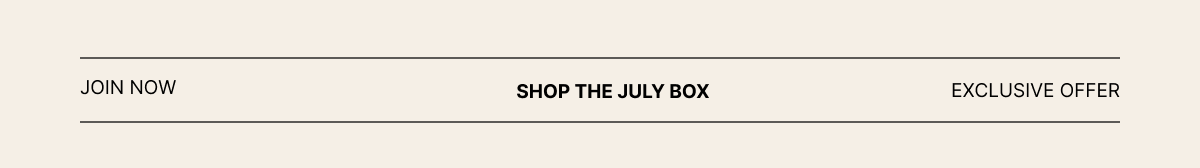 Join Now | Shop July Box | Exclusive Offer