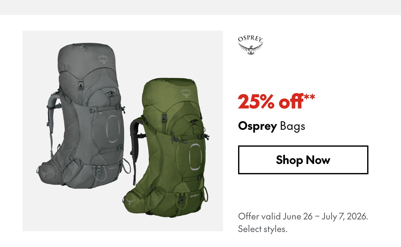 Osprey Bags
June 26 - July 6, 2026
25% off
Our ticket price. Select styles.