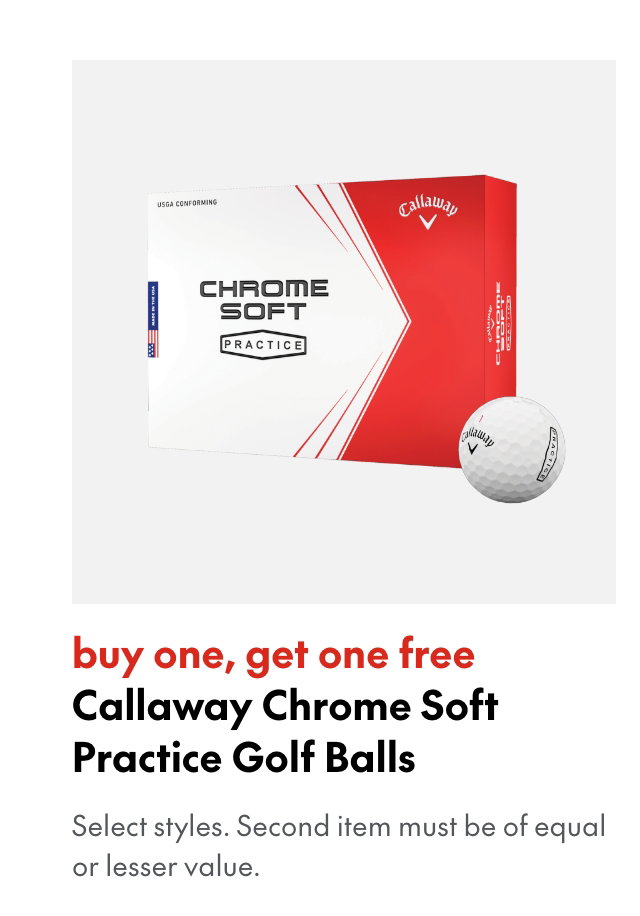 Callaway Chrome Soft Practice Golf Balls
buy one, get one free
Select styles.