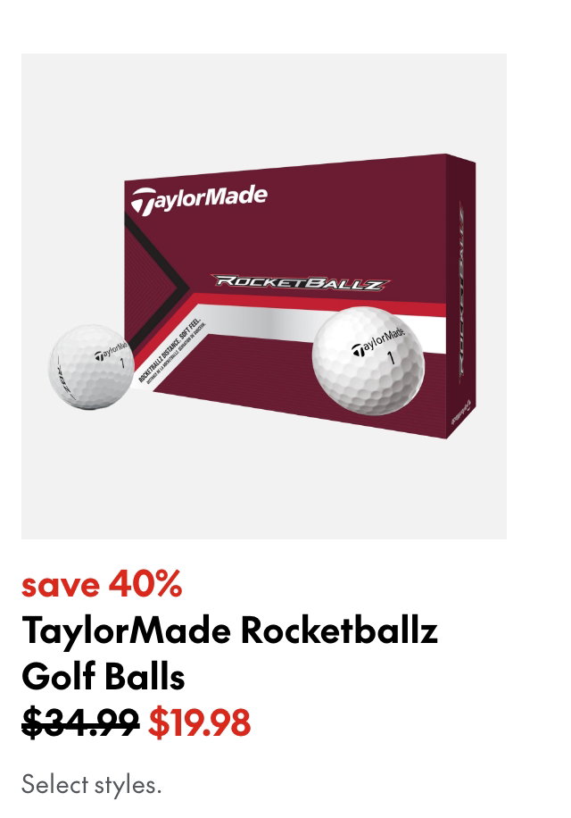 Taylormade Rocketballz Golf Balls
save 40%
34.99 (Strikethrough)
19.98
Select styles.