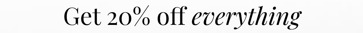 Get 20% off everything 