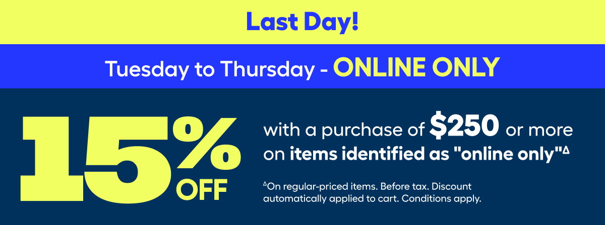 ∆SAVE 15% on all online only products regular-priced with any purchase of $250 or more (before tax)