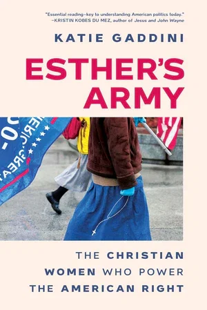 Book | Esther's Army: The Christian Women Who Power the American Right By Katie Gaddini.