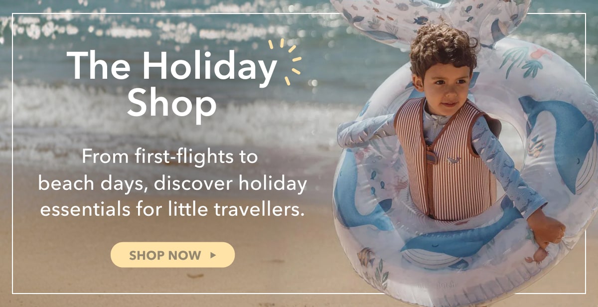 The Holiday Shop   From beach days to first flights, discover holiday essentials for little travellers - SHOP NOW 