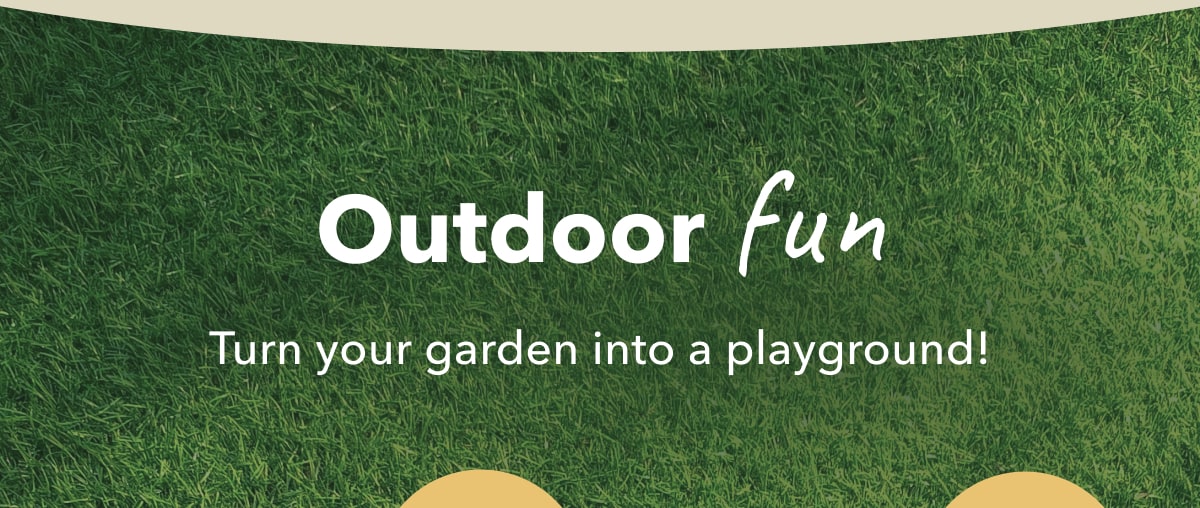 Outdoor fun - Turn your garden into a playground!