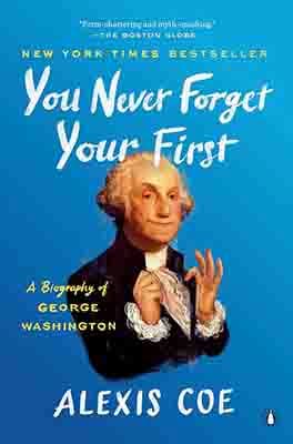 You Will Never Forget Your First:  Biography of George Washington