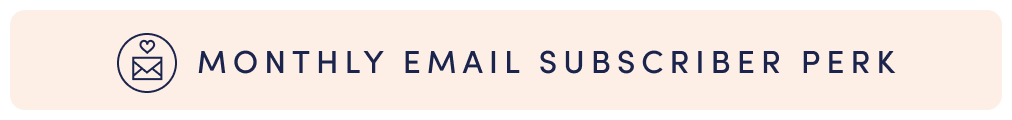 MONTHLY EMAIL SUBSCRIBER PERK