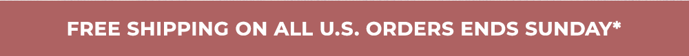 Free shipping on all U.S. orders ends Sunday