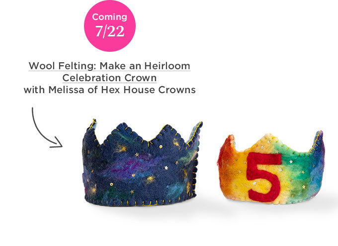 July 22 - Melissa of Hex House Crowns - Wool Felting: Make an Heirloom Celebration Crown