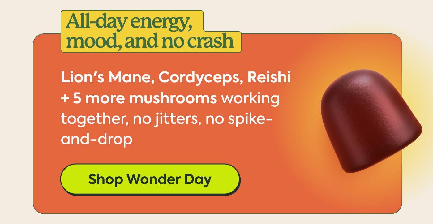 All-day energy, mood, and no crash:  Lion's Mane, Cordyceps, Reishi + 5 more mushrooms working together, no jitters, no spike-and-drop | Shop Wonder Day