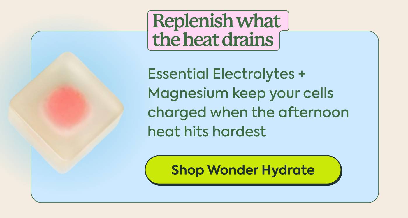 Replenish what the heat drains: Essential Electrolytes + Magnesium keep your cells charged when the afternoon heat hits hardest | Shop Wonder Hydrate