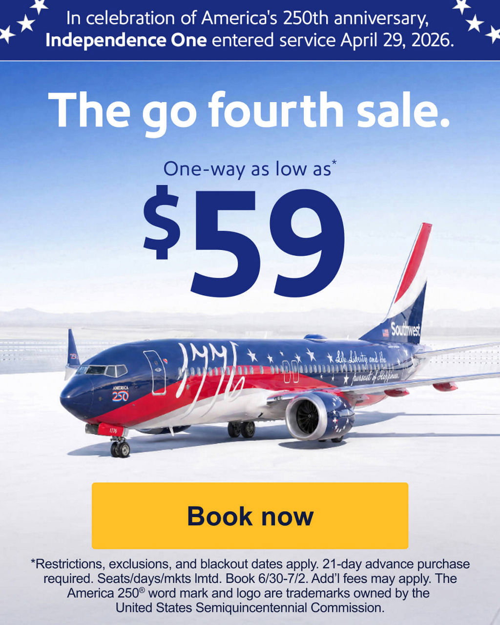 In celebration of America's 250th anniversary, Independence One entered service on April 29, 2026. The go fourth sale. One-way as low as* $59. *Restrictions, exclusions, blackout dates apply. 21-day advance purchase required. Seats/days/mkts lmtd. Book 6/30-7/2. Add’l fees may apply. [Book now].