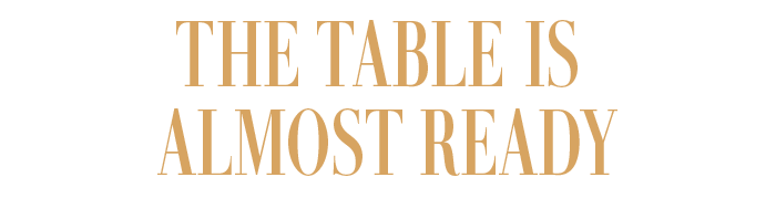 THE TABLE IS  ALMOST READY