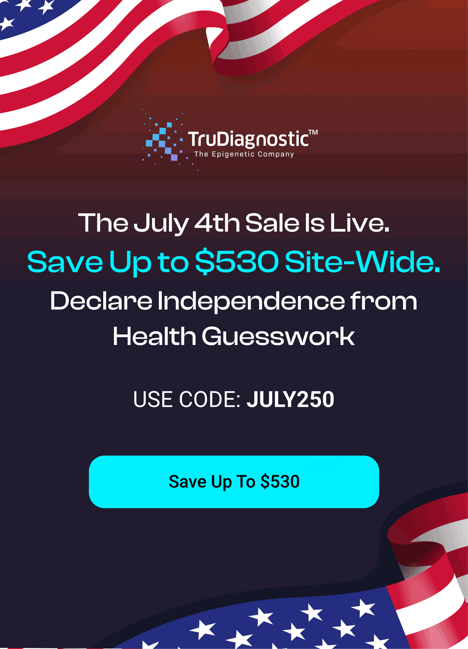 The July 4th Sale Is Live. Save Up to $530 Site-Wide. Declare Independence from Health Guesswork USE CODE: JULY250 [ SAVE UP TO $530]