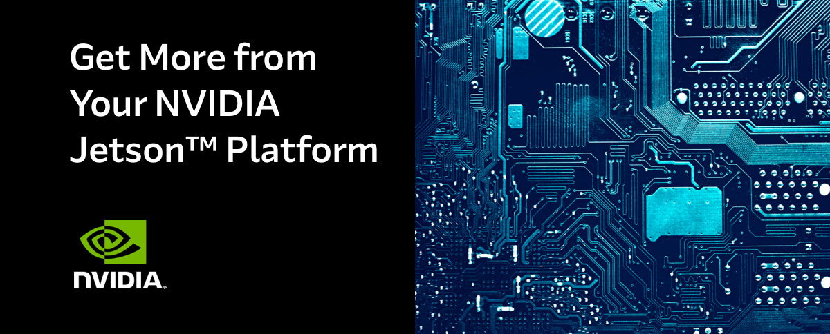 Get More from Your NVIDIA Jetson™ Platform - NVIDIA