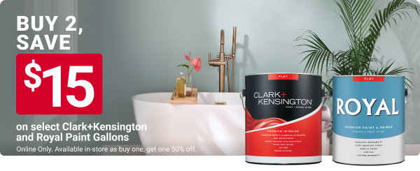 Buy 2, Save $15 on select Clark+Kensington and Royal Paint Gallons. Online only. Available in store as buy one, get one 50% off.