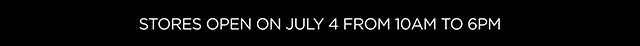 Stores open on July 4 from 10AM to 6PM